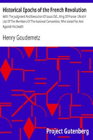 [Gutenberg 16962] • Historical Epochs of the French Revolution / With The Judgment And Execution Of Louis XVI., King Of France / And A List Of The Members Of The National Convention, Who Voted For And Against His Death